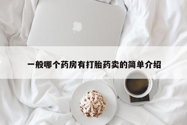 药流药购买一般哪个药房有打胎药卖的简单介绍