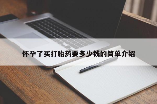药流药购买怀孕了买打胎药要多少钱的简单介绍